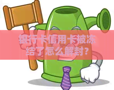 银行卡信用卡被冻结了怎么解封？