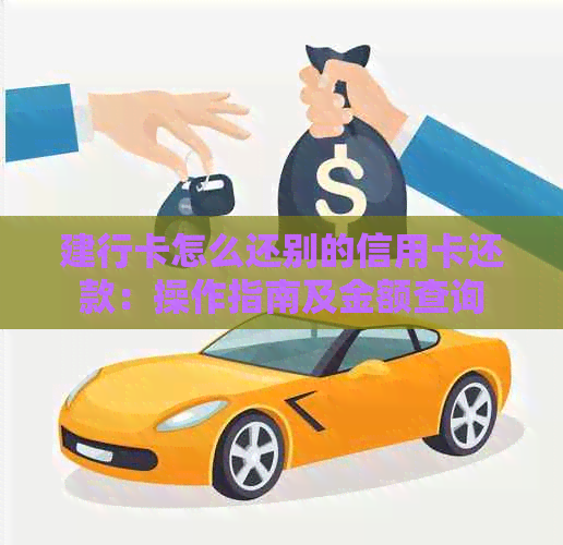 建行卡怎么还别的信用卡还款：操作指南及金额查询