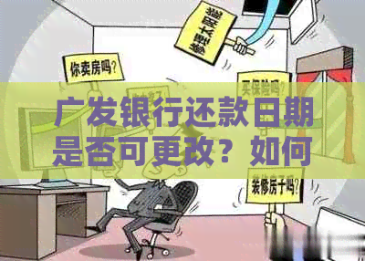 广发银行还款日期是否可更改？如何通过广发修改还款日和账单日？