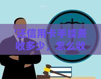 '还信用卡手续费收多少，怎么收，信用卡95元手续费'