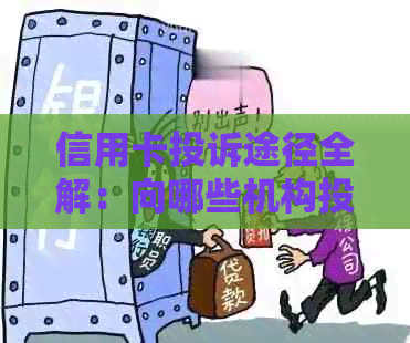 信用卡投诉途径全解：向哪些机构投诉最有效？