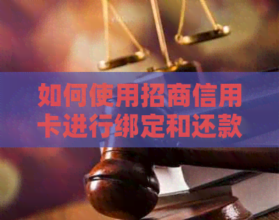 如何使用招商信用卡进行绑定和还款，以及解答相关问题