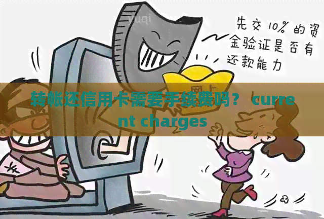 转帐还信用卡需要手续费吗？ current charges