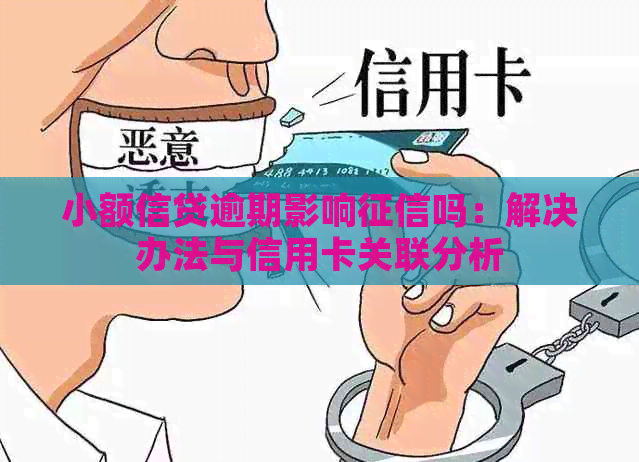 小额信贷逾期影响吗：解决办法与信用卡关联分析