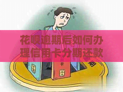 花呗逾期后如何办理信用卡分期还款？