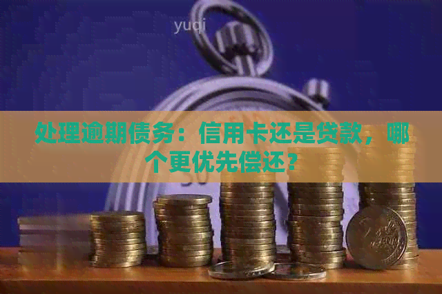 处理逾期债务：信用卡还是贷款，哪个更优先偿还？