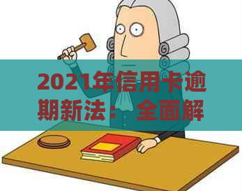 2021年信用卡逾期新法： 全面解读新法规与规定