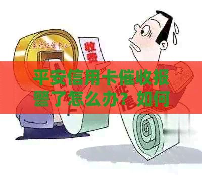 平安信用卡报警了怎么办？如何处理此类情况？