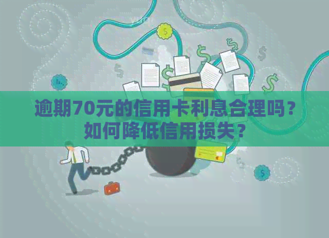 逾期70元的信用卡利息合理吗？如何降低信用损失？