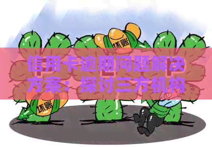 信用卡逾期问题解决方案：探讨三方机构合法策略
