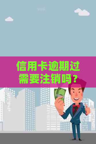 信用卡逾期过需要注销吗？逾期后还清贷款是否会影响信用？