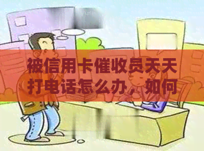 被信用卡员天天打电话怎么办，如何应对信用卡员的频繁来电？