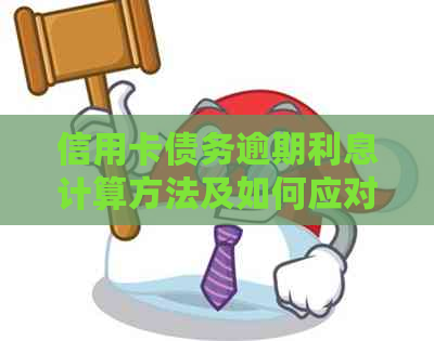 信用卡债务逾期利息计算方法及如何应对逾期问题全面解析