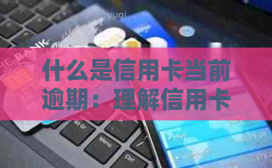 什么是信用卡当前逾期：理解信用卡逾期情况，额度及处理办法