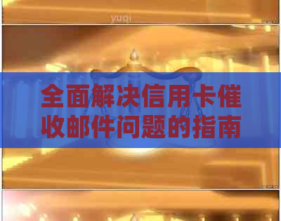 全面解决信用卡邮件问题的指南：如何正确回复、应对和避免债务陷阱