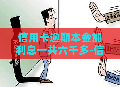 信用卡逾期本金加利息一共六千多-信用卡逾期本金加利息一共六千多正常吗