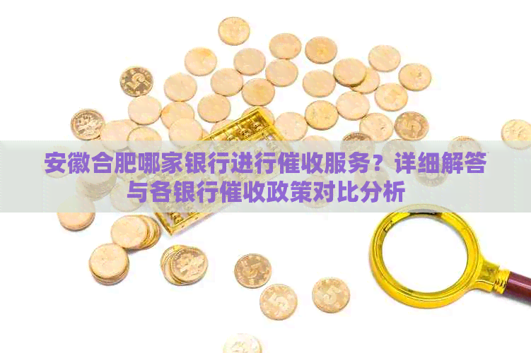 安徽合肥哪家银行进行服务？详细解答与各银行政策对比分析