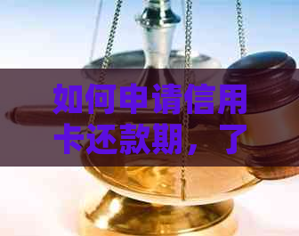 如何申请信用卡还款期，了解详细步骤与注意事项