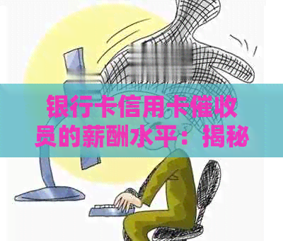 银行卡信用卡员的薪酬水平：揭秘高收入背后的原因与工作挑战