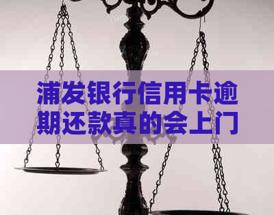 浦发银行信用卡逾期还款真的会上门外吗？