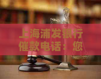 上海浦发银行催款电话：您的借款已逾期，请尽快还款。