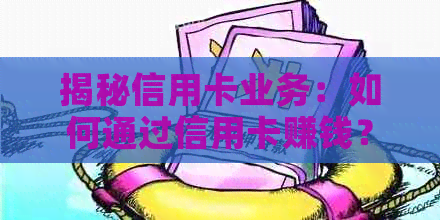 揭秘信用卡业务：如何通过信用卡赚钱？现在最火的盈利方式大揭秘！