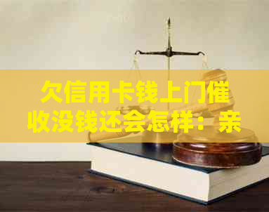 欠信用卡钱上门没钱还会怎样：亲身经历与后果解答