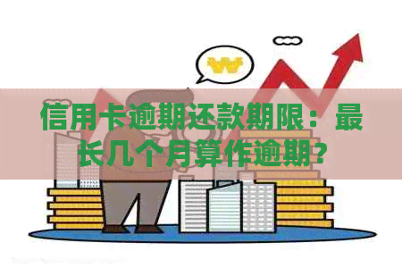 信用卡逾期还款期限：最长几个月算作逾期？