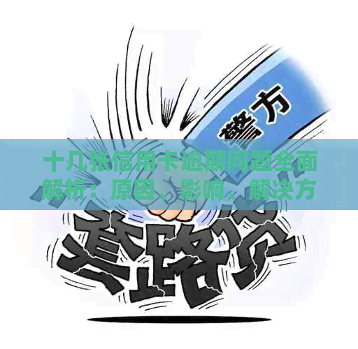 十几张信用卡逾期问题全面解析：原因、影响、解决方案及如何规避信用风险