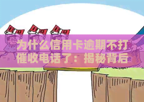 为什么信用卡逾期不打电话了：揭秘背后原因及影响