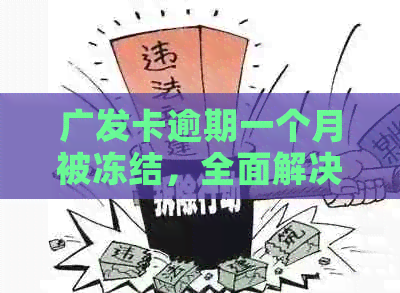 广发卡逾期一个月被冻结，全面解决方案及全额还款指南