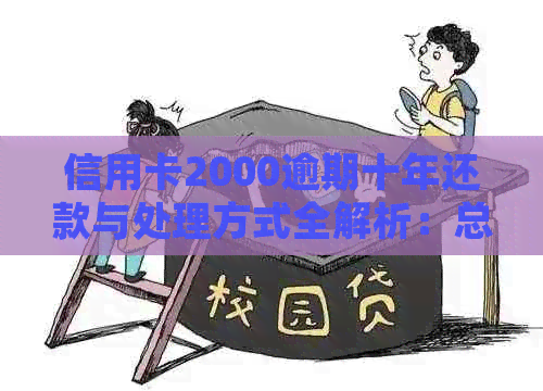 信用卡2000逾期十年还款与处理方式全解析：总利息和后果一网打尽