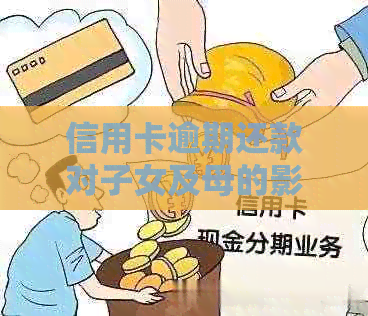 信用卡逾期还款对子女及母的影响：逾期还清是否影响信用？