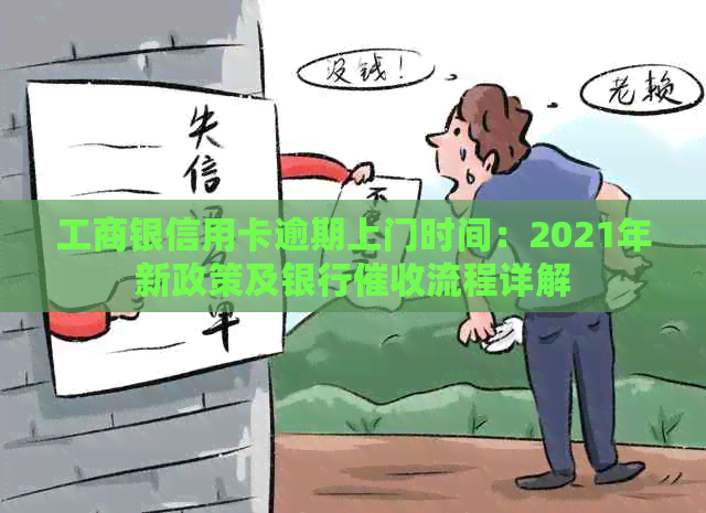 工商银信用卡逾期上门时间：2021年新政策及银行流程详解