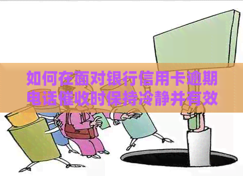 如何在面对银行信用卡逾期电话时保持冷静并有效应对？