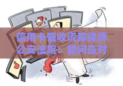 信用卡谎称律师公安法院：如何应对？