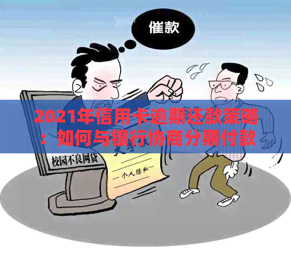 2021年信用卡逾期还款策略：如何与银行协商分期付款