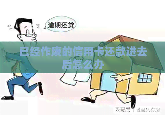 已经作废的信用卡还款进去后怎么办