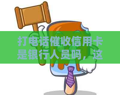 打电话信用卡是银行人员吗，这种行为是否会影响？