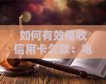 如何有效信用卡欠款：电话沟通技巧与策略大全