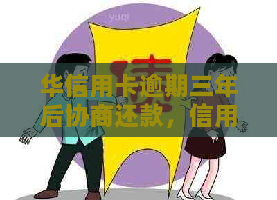 华信用卡逾期三年后协商还款，信用记录是否影响继续使用？