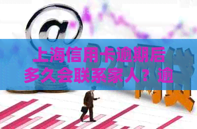 上海信用卡逾期后多久会联系家人？逾期后果及处理方法全解析