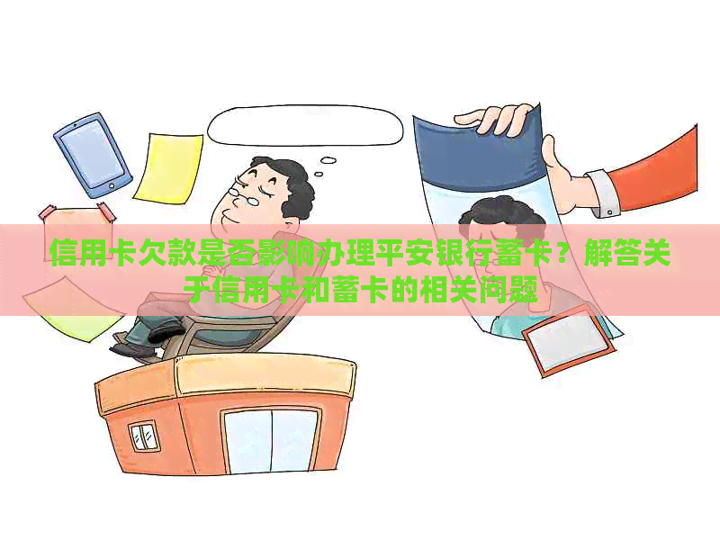 信用卡欠款是否影响办理平安银行蓄卡？解答关于信用卡和蓄卡的相关问题