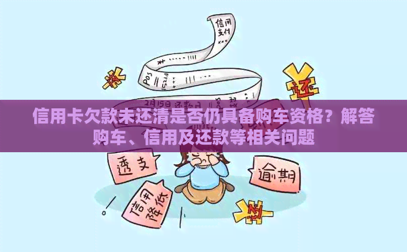 信用卡欠款未还清是否仍具备购车资格？解答购车、信用及还款等相关问题