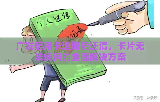 广发信用卡逾期后还清，卡片无法使用的全面解决方案