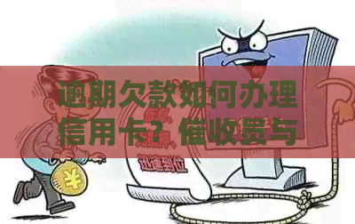 逾期欠款如何办理信用卡？员与信用卡办理相关资讯分析