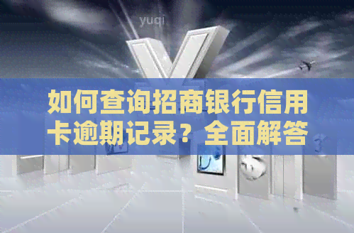 如何查询招商银行信用卡逾期记录？全面解答用户搜索的疑问