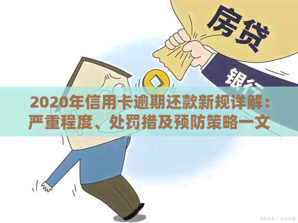 2020年信用卡逾期还款新规详解：严重程度、处罚措及预防策略一文解析