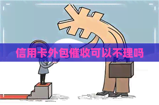 信用卡外包可以不理吗