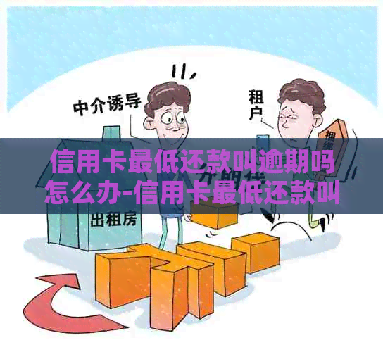 信用卡更低还款叫逾期吗怎么办-信用卡更低还款叫逾期吗怎么办理